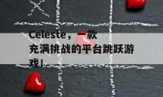 Celeste，一款充满挑战的平台跳跃游戏！